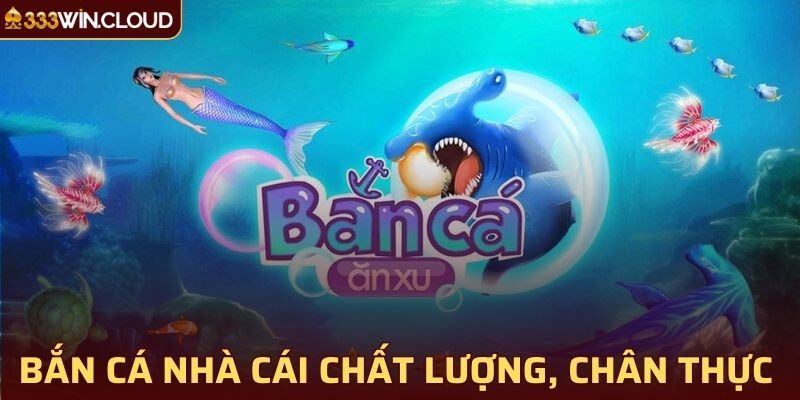 Siêu phẩm bắn cá nhà cái chất lượng, chân thực nhất