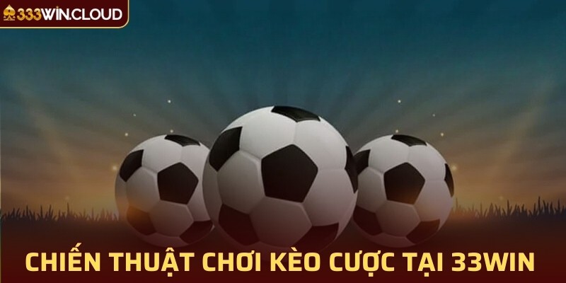 Chiến thuật chơi kèo cược tại 33WIN 